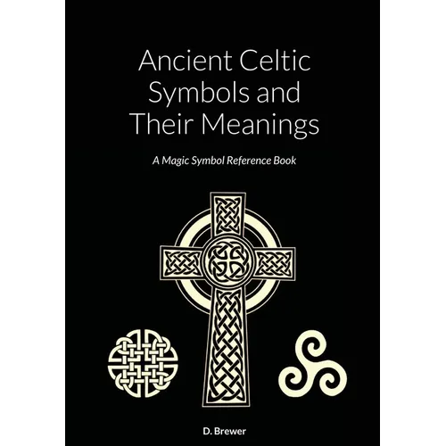 Ancient Celtic Symbols and Their Meanings: A Magic Symbol Reference Book
