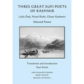 Three Great Sufi Poets of Kashmir: Lalla Ded, Nund Rishi, Ghani Kashmiri: Selected Poems