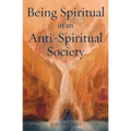 Being Spiritual in an Anti-Spiritual Society
