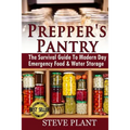 Prepper's Pantry: The Survival Guide To Modern Day Emergency Food & Water Storage