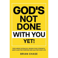 God's Not Done with You Yet!: Rise above Setbacks, Renew Your Strength, and Claim the Purpose God Has for Your Life