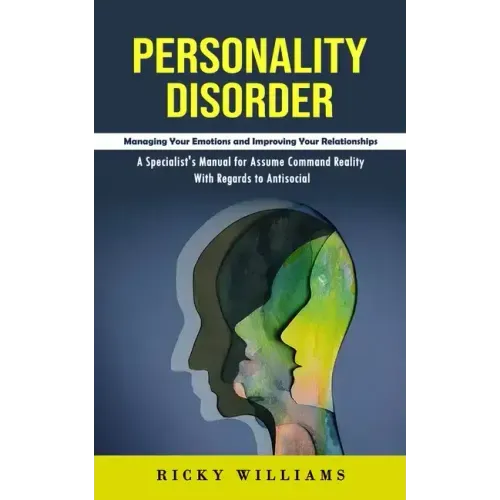 Personality Disorder: Managing Your Emotions and Improving Your Relationships (A Specialist's Manual for Assume Command Reality With Regards
