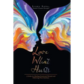 Love What Hurts: A Guide for Healing Emotional Wounds and Following Your Intuition