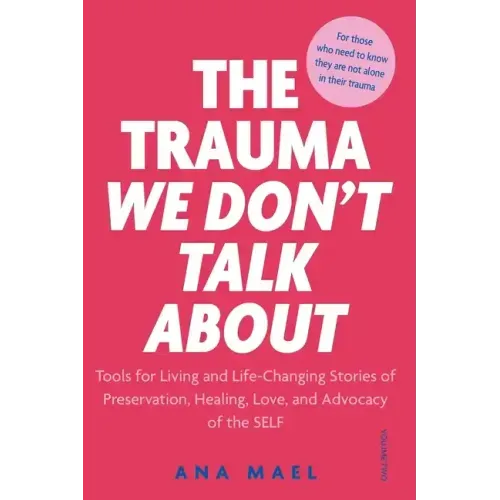 The Trauma We Don't Talk about: Tools for Living and Life-Changing Stories of Preservation, Healing, Love and Advocacy of the SELF, Volume 2