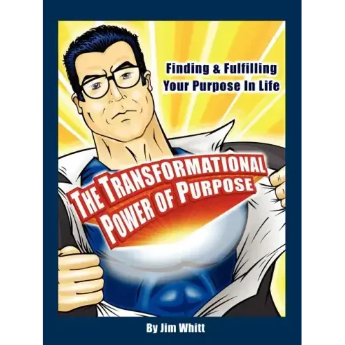 The Transformational Power of Purpose: Finding & Fulfilling Your Purpose in Life