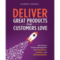 Deliver Great Products That Customers Love: The Guide to Product Management for Innovators, Leaders, and Entrepreneurs
