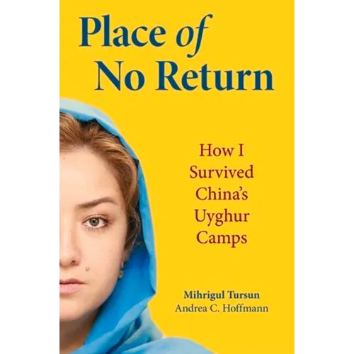 Place of No Return: How I Survived China's Uyghur Camps