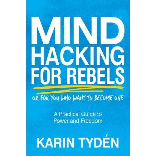 Mind Hacking for Rebels: A Practical Guide to Power and Freedom