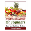 Vegetarian Cookbook for Beginners: Easy and Delicious Recipes
