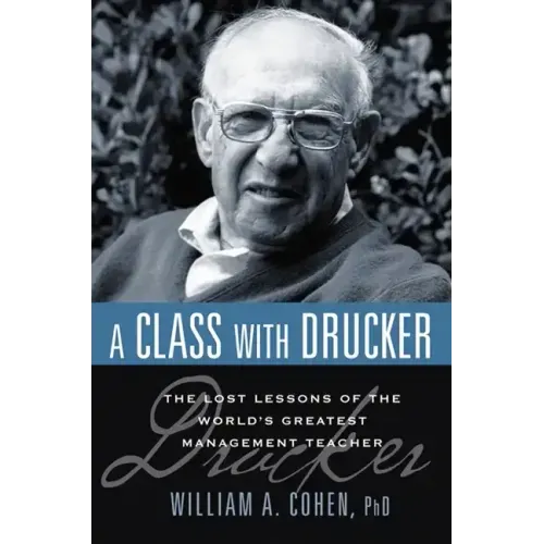 A Class with Drucker: The Lost Lessons of the World's Greatest Management Teacher