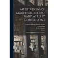 Meditations of Marcus Aurelius / Translated by George Long; With an Introduction by W. L. Courtney.