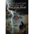 Signs of the Second Coming of Jesus Christ and the End of the World: A Biblical Examination of Future Events in the Last Days