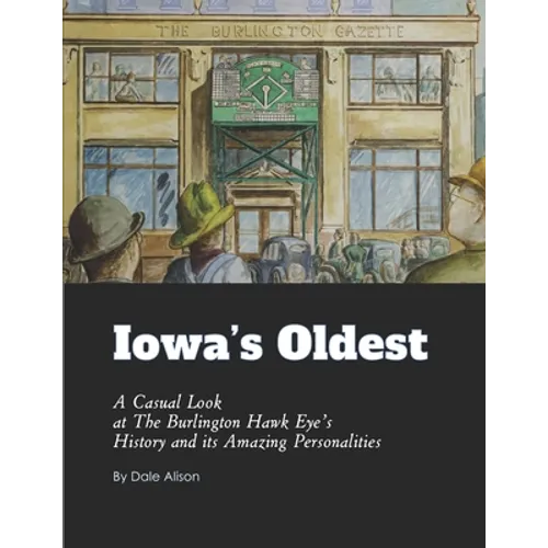 Iowa's Oldest: A Casual Look at The Burlington Hawk Eye's History and its Amazing Personalities