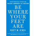 Be Where Your Feet Are: Seven Principles to Keep You Present, Grounded, and Thriving