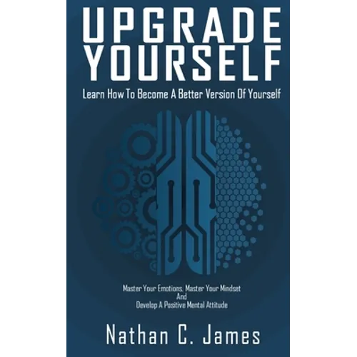 Upgrade Yourself: Learn How to Become A Better Version of Yourself