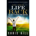 Get Your Life Back: The Road to Freedom from Addiction