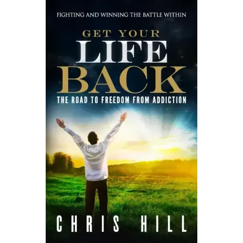 Get Your Life Back: The Road to Freedom from Addiction