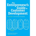 The Entrepreneur's Guide to Customer Development: A cheat sheet to The Four Steps to the Epiphany