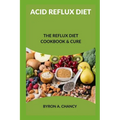 Acid Reflux Diet: The Reflux Diet Cookbook & Cure