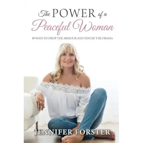 The Power of a Peaceful Woman: 49 ways to drop the armour and defuse the drama