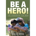 Be a Hero!: The Handbook for Men