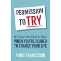 Permission to Try: 11 Things You Need to Hear When You're Scared to Change Your Life