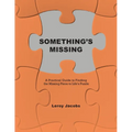 Something's Missing: A Practical Guide to Finding the Missing Piece to Life's Puzzle