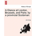 A Glance at London, Brussels, and Paris: By a Provincial Scotsman.