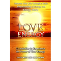 Love Energy: Improve Your Life Through a Basic Understanding of Energy and Energy Work