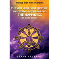 Middle Way Mind Training: The Art and Science of Uncovering and Experiencing the Happiness We have Within