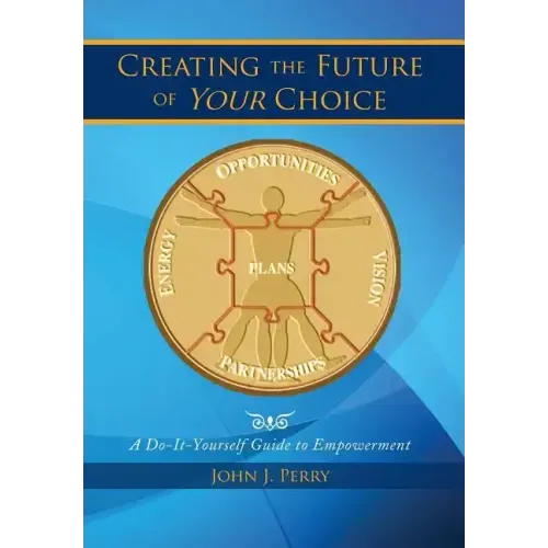 Creating the Future of Your Choice: A Do-It-Yourself Guide to Empowerment