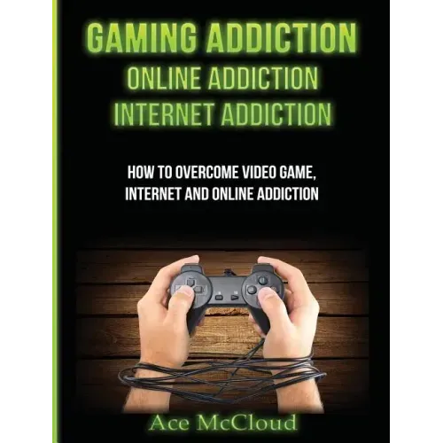Gaming Addiction: Online Addiction: Internet Addiction: How To Overcome Video Game, Internet, And Online Addiction