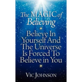 The Magic of Believing: Believe in Yourself and The Universe Is Forced to Believe In You