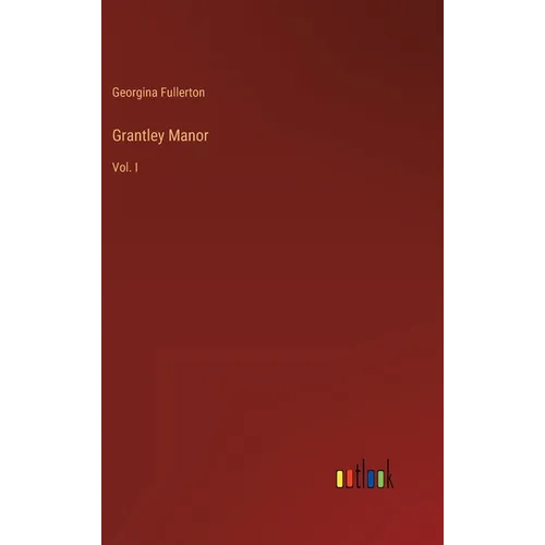 Grantley Manor: Vol. I