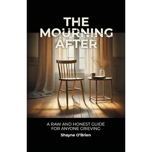 The Mourning After: A Raw and Honest Guide for Anyone Grieving
