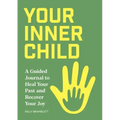 Your Inner Child: A Guided Journal to Heal Your Past and Recover Your Joy