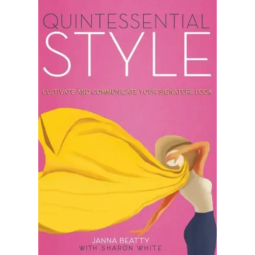 Quintessential Style: Cultivate and Communicate Your Signature Look