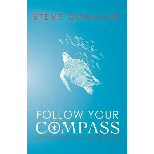 Follow Your Compass: And Find Your Life's True Direction