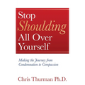 Stop Shoulding All Over Yourself: Making the Journey from Condemnation to Compassion