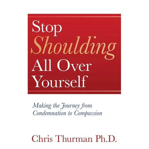 Stop Shoulding All Over Yourself: Making the Journey from Condemnation to Compassion