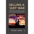Selling a 'Just' War: Framing, Legitimacy, and Us Military Intervention