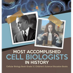Most Accomplished Cell Biologists in History Cellular Biology Book Grade 5 Children's Science Education Books