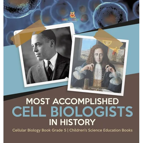 Most Accomplished Cell Biologists in History Cellular Biology Book Grade 5 Children's Science Education Books - Hardcover