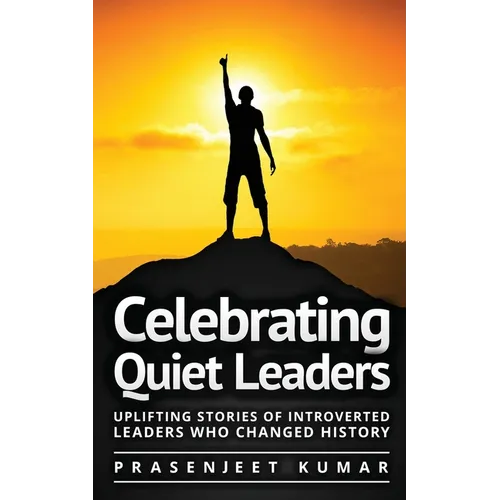 Celebrating Quiet Leaders: Uplifting Stories of Introverted Leaders Who Changed History