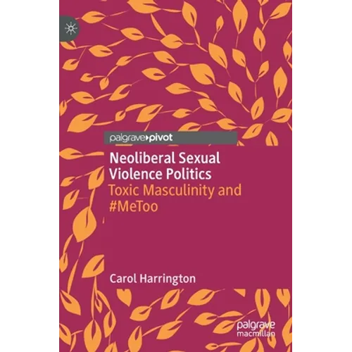 Neoliberal Sexual Violence Politics: Toxic Masculinity and #Metoo