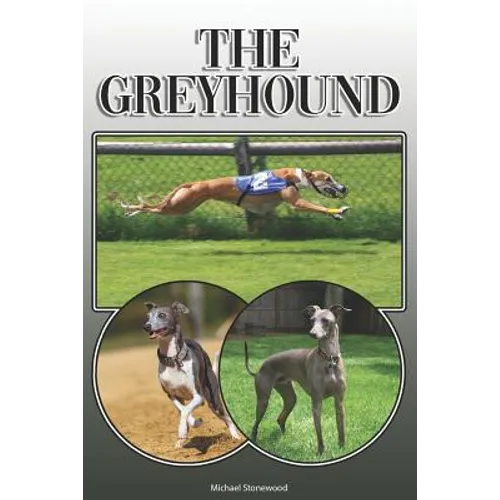 The Greyhound: A Complete and Comprehensive Owners Guide To: Buying, Owning, Health, Grooming, Training, Obedience, Understanding and