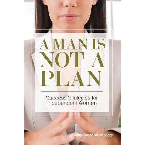 A Man is Not a Plan: Success Strategies for Independent Women