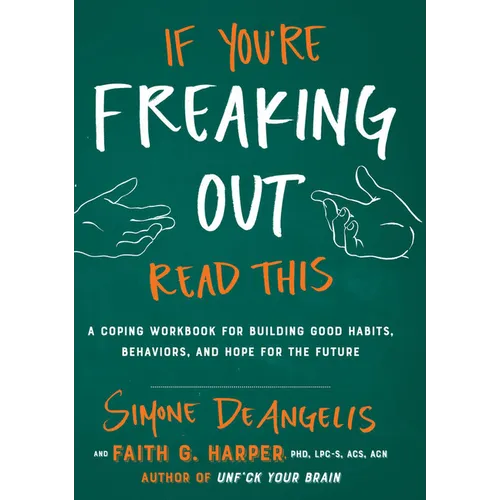 If You're Freaking Out, Read This: A Coping Workbook for Building Good Habits, Behaviors, and Hope for the Future