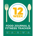 12-Week Food Journal and Fitness Tracker: Track Eating, Plan Meals, and Set Diet and Exercise Goals for Optimal Weight Loss
