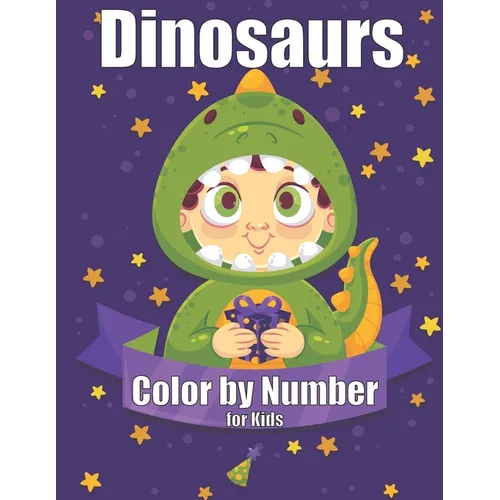 Dinosaurs Color by Number for Kids: Dinosaurs Color by Number for Kids Coloring Activity for Ages 4 - 8 - Paperback